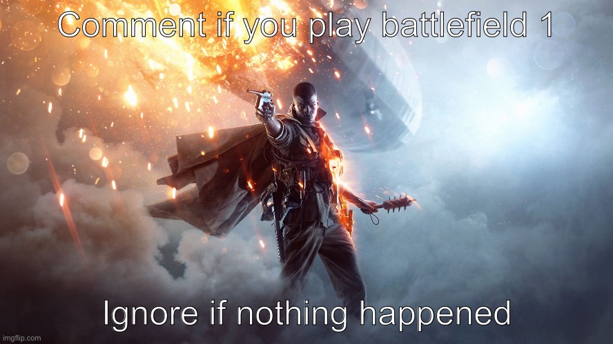 Battlefield 1 | Comment if you play battlefield 1; Ignore if nothing happened | image tagged in battlefield 1 | made w/ Imgflip meme maker