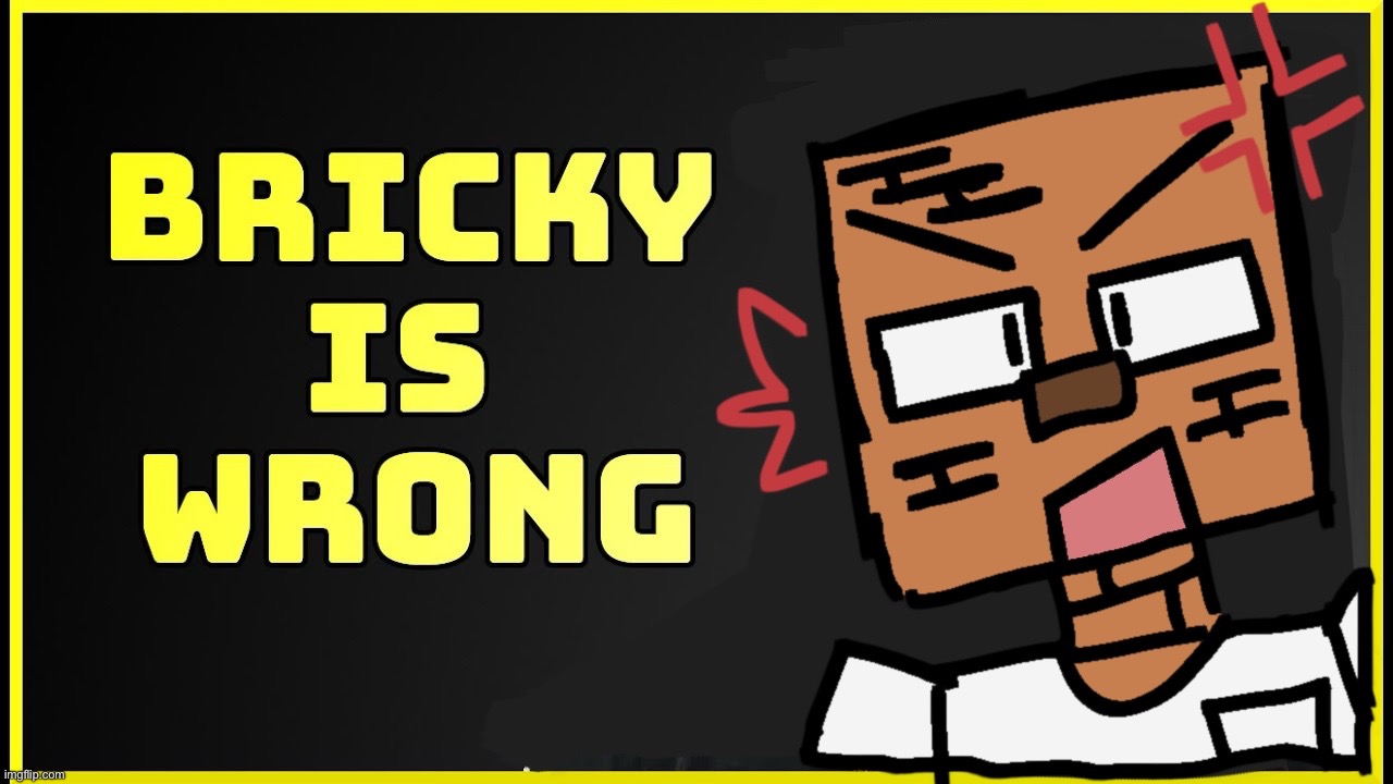 saw this thumbnail when i searched up “bricky” and i decided to redraw it | made w/ Imgflip meme maker