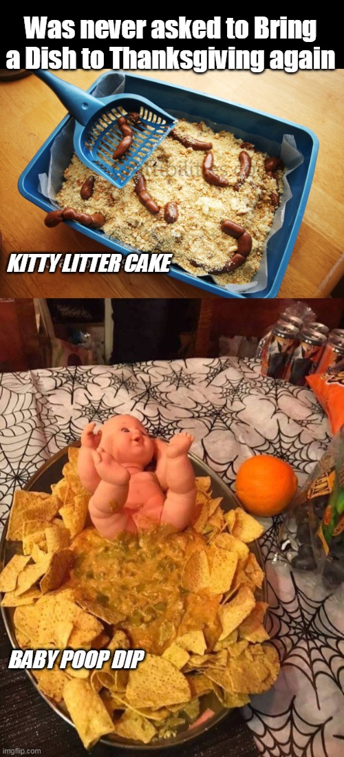 Relax it's melted Tootsie Rolls | Was never asked to Bring a Dish to Thanksgiving again; KITTY LITTER CAKE; BABY POOP DIP | image tagged in thanksgiving dish meme | made w/ Imgflip meme maker