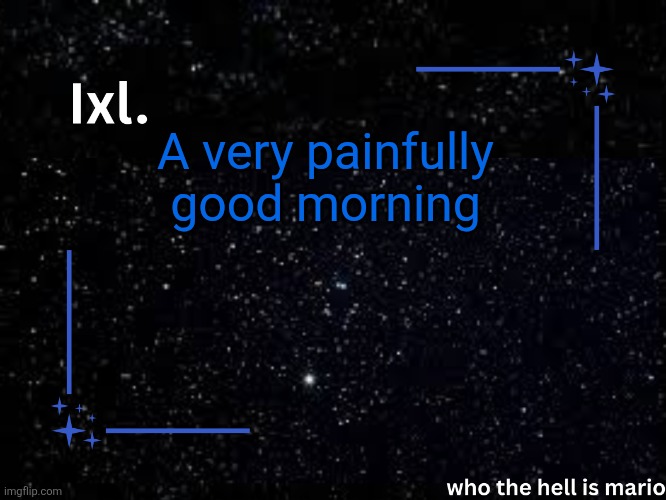Gm | A very painfully good morning | image tagged in ixl temp | made w/ Imgflip meme maker