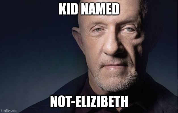 Kid Named | KID NAMED NOT-ELIZIBETH | image tagged in kid named | made w/ Imgflip meme maker