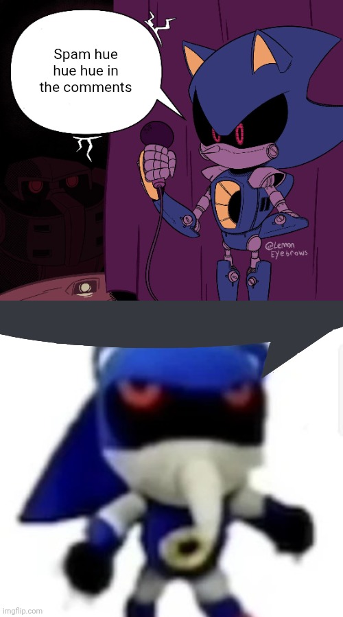 Spam hue hue hue in the comments | image tagged in metal sonic says shit,bootleg hue metal sonic | made w/ Imgflip meme maker