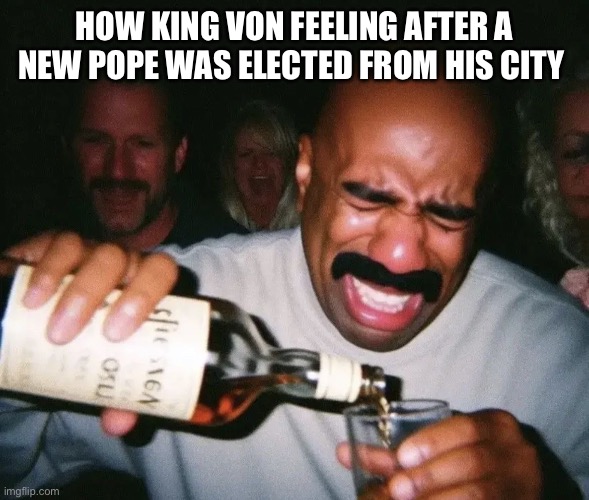 Chiraq | HOW KING VON FEELING AFTER A NEW POPE WAS ELECTED FROM HIS CITY | image tagged in pope | made w/ Imgflip meme maker
