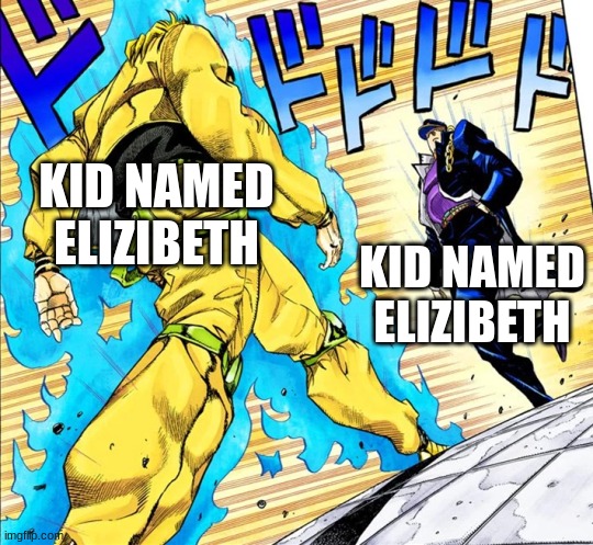 Jojo's Walk | KID NAMED ELIZIBETH KID NAMED ELIZIBETH | image tagged in jojo's walk | made w/ Imgflip meme maker