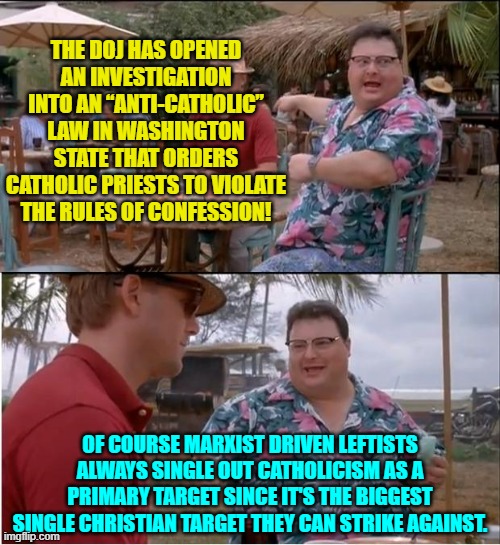 They no longer even TRY to hide that they collectively worship Karl Marx. | THE DOJ HAS OPENED AN INVESTIGATION INTO AN “ANTI-CATHOLIC” LAW IN WASHINGTON STATE THAT ORDERS CATHOLIC PRIESTS TO VIOLATE THE RULES OF CONFESSION! OF COURSE MARXIST DRIVEN LEFTISTS ALWAYS SINGLE OUT CATHOLICISM AS A PRIMARY TARGET SINCE IT'S THE BIGGEST SINGLE CHRISTIAN TARGET THEY CAN STRIKE AGAINST. | image tagged in see nobody cares | made w/ Imgflip meme maker