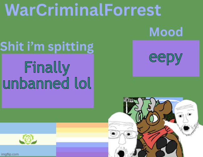 yuh | eepy; Finally unbanned lol | image tagged in warcriminalforrest temp | made w/ Imgflip meme maker