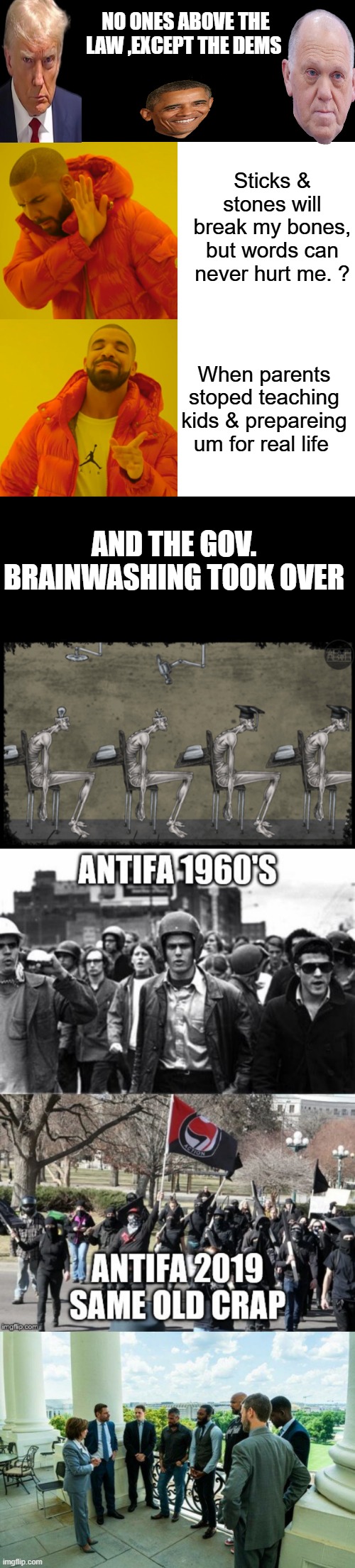 LEFTY dems want US destroyed , thier can never be a NWO until the DEEP State TURNS US into 3rd world country. | NO ONES ABOVE THE LAW ,EXCEPT THE DEMS; Sticks & stones will break my bones, but words can never hurt me. ? When parents stoped teaching kids & prepareing um for real life; AND THE GOV. BRAINWASHING TOOK OVER | image tagged in memes,drake hotline bling | made w/ Imgflip meme maker