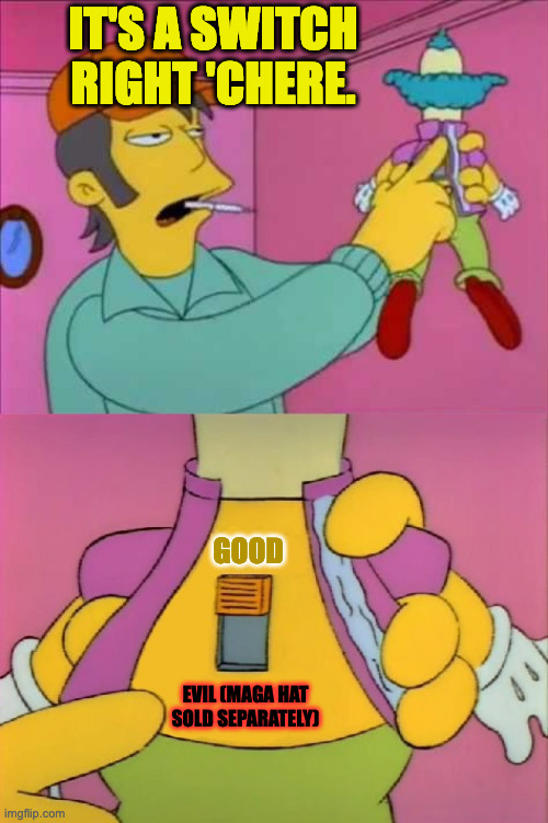 Simpsons Doll | GOOD EVIL (MAGA HAT
SOLD SEPARATELY) IT'S A SWITCH
RIGHT 'CHERE. | image tagged in simpsons doll | made w/ Imgflip meme maker
