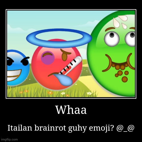 They grumy | Whaa | Itailan brainrot guhy emoji? @_@ | image tagged in funny,demotivationals,brainrot,sus,emoji | made w/ Imgflip demotivational maker