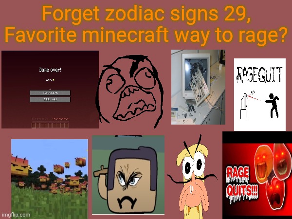 Forget zodiac signs, 29 | Forget zodiac signs 29,
Favorite minecraft way to rage? | image tagged in zodiac signs | made w/ Imgflip meme maker