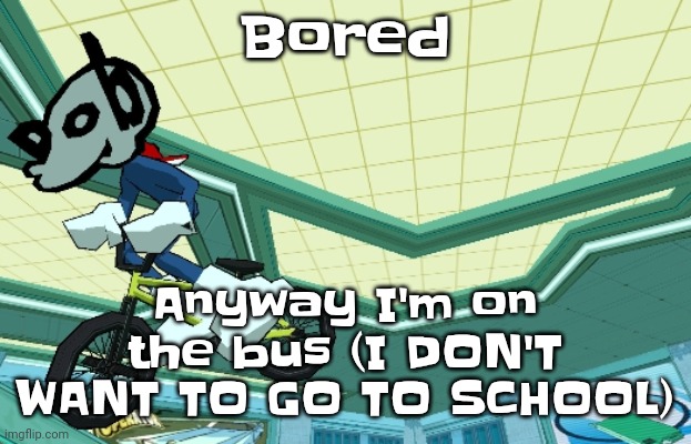 MICHAEL DON'T LEAVE ME HERE, MICHAEL, MICHAEL | Anyway I'm on the bus (I DON'T WANT TO GO TO SCHOOL); Bored | image tagged in cyberfunk | made w/ Imgflip meme maker