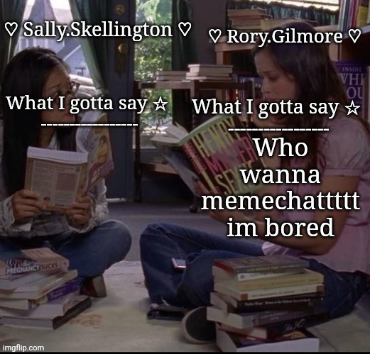 ☆ Rory and Sally temp ☆ | Who wanna memechattttt im bored | image tagged in rory and sally temp | made w/ Imgflip meme maker