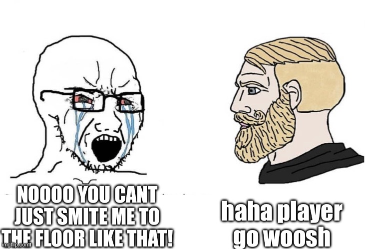 Gimkit and its lag | haha player go woosh; NOOOO YOU CANT JUST SMITE ME TO THE FLOOR LIKE THAT! | image tagged in soyboy vs yes chad | made w/ Imgflip meme maker