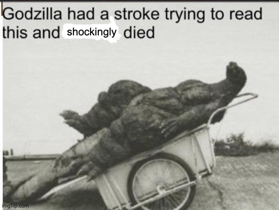 Godzilla | shockingly | image tagged in godzilla | made w/ Imgflip meme maker