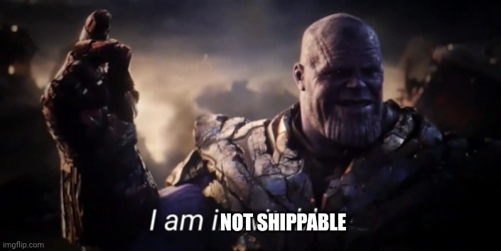 I am inevitable | NOT SHIPPABLE | image tagged in i am inevitable | made w/ Imgflip meme maker