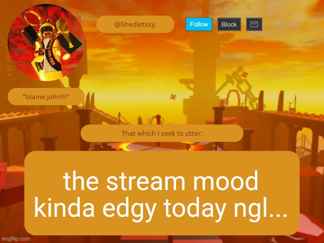 shedletsky's template | the stream mood kinda edgy today ngl... | image tagged in shedletsky's template | made w/ Imgflip meme maker