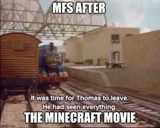 The words "Chicken Jockey" will eternally ring in their ears... | MFS AFTER; THE MINECRAFT MOVIE | image tagged in it was time for thomas to leave | made w/ Imgflip meme maker