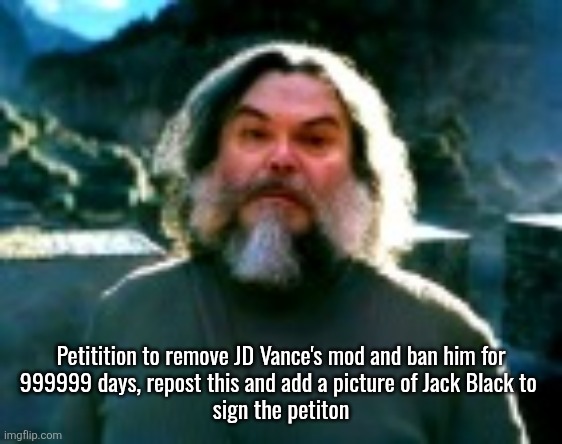 1. He killed Pope Francis 2. He ugly as hell | Petitition to remove JD Vance's mod and ban him for
999999 days, repost this and add a picture of Jack Black to 
sign the petiton | image tagged in i am steve low quality | made w/ Imgflip meme maker