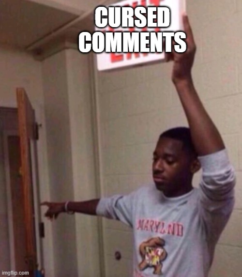 Exit sign guy | CURSED COMMENTS | image tagged in exit sign guy | made w/ Imgflip meme maker