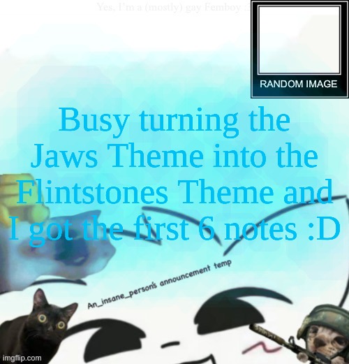 My lil announcement | Busy turning the Jaws Theme into the Flintstones Theme and I got the first 6 notes :D | image tagged in my lil announcement | made w/ Imgflip meme maker
