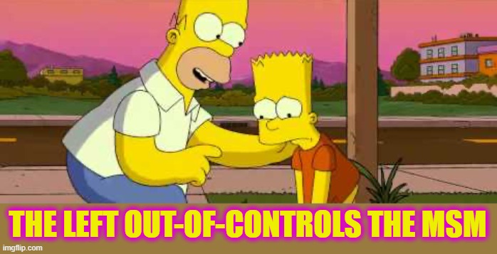 Homer Simpson “so far” clean | THE LEFT OUT-OF-CONTROLS THE MSM | image tagged in homer simpson so far clean | made w/ Imgflip meme maker
