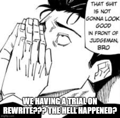 WE HAVING A TRIAL ON REWRITE??? THE HELL HAPPENED? | made w/ Imgflip meme maker