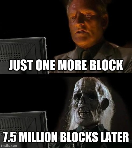 place ALL the blocks!!! | JUST ONE MORE BLOCK; 7.5 MILLION BLOCKS LATER | image tagged in memes,i'll just wait here | made w/ Imgflip meme maker