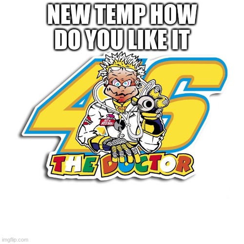 the doctor | NEW TEMP HOW DO YOU LIKE IT | image tagged in the doctor | made w/ Imgflip meme maker