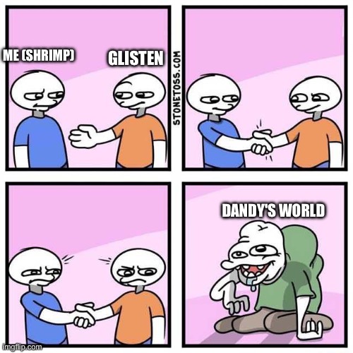 I may hate Glisten But At least we can agree that Dandy's world is pure Brainrot Vomit | GLISTEN; ME (SHRIMP); DANDY'S WORLD | image tagged in handshake,anti dandy's world,glisten,shrimp,dandy's world,imgflip users | made w/ Imgflip meme maker