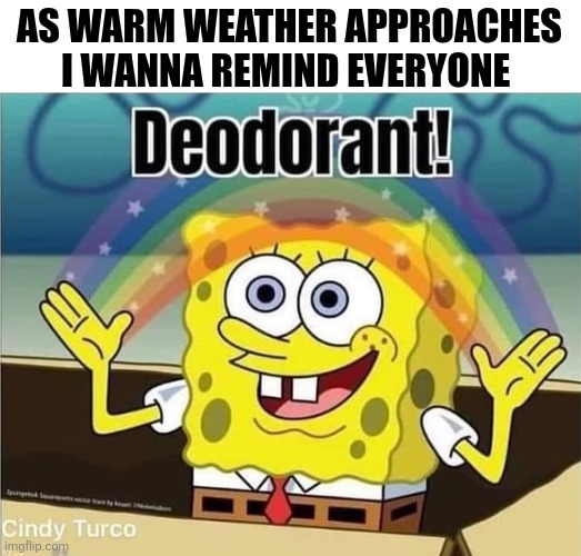 As Warm Weather Approaches I Wanna Remind Everyone | AS WARM WEATHER APPROACHES I WANNA REMIND EVERYONE | image tagged in chrisjoines1 | made w/ Imgflip meme maker