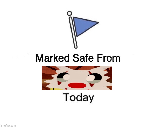 Just today | image tagged in memes,marked safe from | made w/ Imgflip meme maker