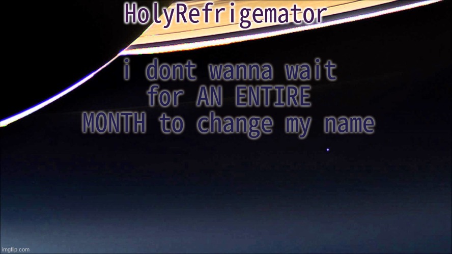 pale blue dot | i dont wanna wait for AN ENTIRE MONTH to change my name | image tagged in holyrefrigemator temp | made w/ Imgflip meme maker