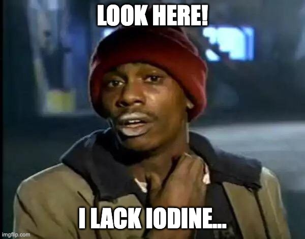 IFYKYK | LOOK HERE! I LACK IODINE... | image tagged in memes,y'all got any more of that | made w/ Imgflip meme maker