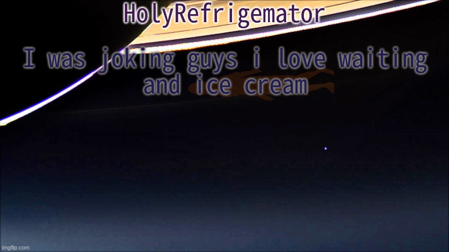 my name is not david | I was joking guys i love waiting

and ice cream | image tagged in holyrefrigemator temp | made w/ Imgflip meme maker