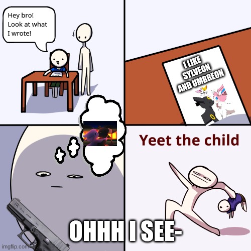 MWHAHAHAHHA | I LIKE 
SYLVEON
 AND UMBREON; OHHH I SEE- | image tagged in yeet the child | made w/ Imgflip meme maker