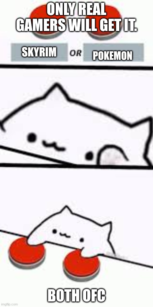 Skyrim Or Pokemon | ONLY REAL GAMERS WILL GET IT. SKYRIM; POKEMON; BOTH OFC | image tagged in bongo cat--this or that | made w/ Imgflip meme maker