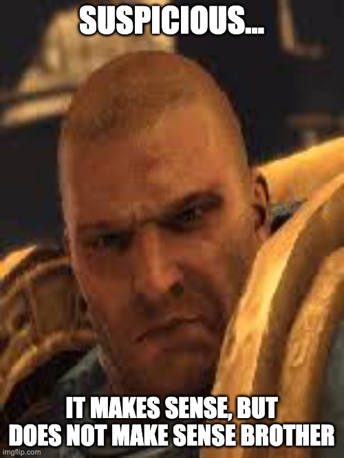 SUSPICIOUS... IT MAKES SENSE, BUT DOES NOT MAKE SENSE BROTHER | made w/ Imgflip meme maker