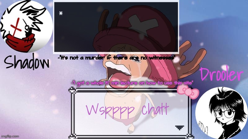 My first shared temp made by shadow | Wspppp chatt | image tagged in drooler and shadow shared temp | made w/ Imgflip meme maker