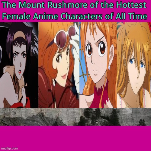 the mount rushmore of the hottest female anime characters | image tagged in the mount rushmore of the hottest female anime characters,anime,sexy women,anime meme,mountain | made w/ Imgflip meme maker