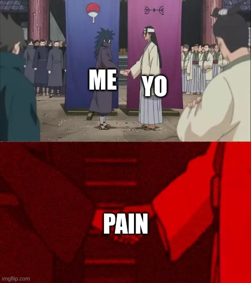 Naruto Handshake Meme Template | ME YO PAIN | image tagged in naruto handshake meme template | made w/ Imgflip meme maker