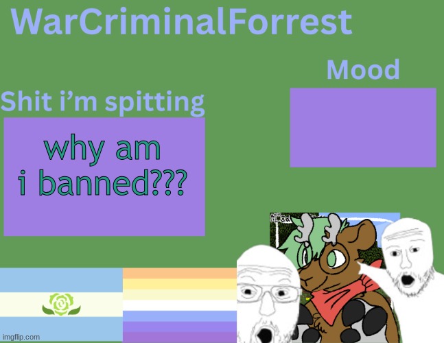 WTF | why am i banned??? | image tagged in warcriminalforrest temp | made w/ Imgflip meme maker