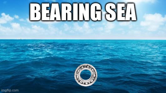 The Bearing Sea | BEARING SEA | image tagged in ocean | made w/ Imgflip meme maker