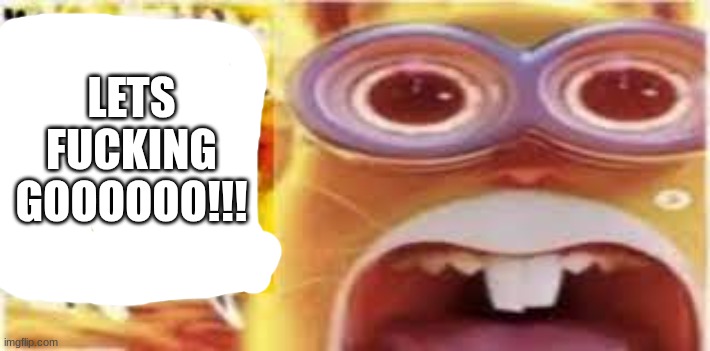 active shooter in the building | LETS FUCKING GOOOOOO!!! | image tagged in active shooter in the building | made w/ Imgflip meme maker