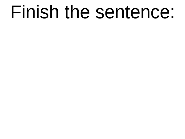High Quality Finish the sentence Blank Meme Template