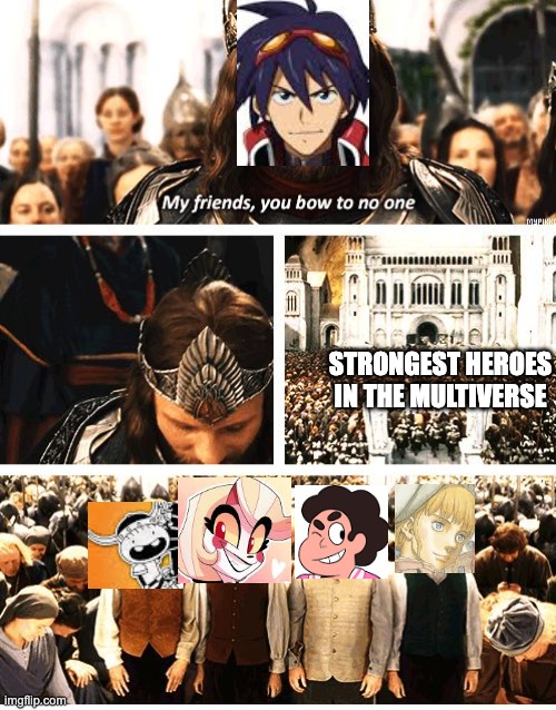 You bow to no one | STRONGEST HEROES IN THE MULTIVERSE | image tagged in you bow to no one,diary of a wimpy kid,hazbin hotel,steven universe,berserk | made w/ Imgflip meme maker