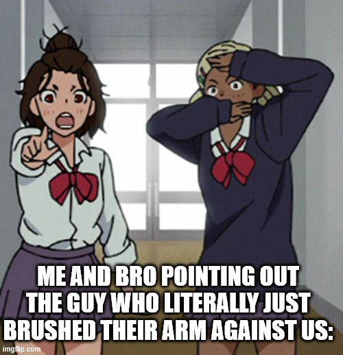 my school has a policy of no physical contact so this is what we do when someone touches us :D | ME AND BRO POINTING OUT THE GUY WHO LITERALLY JUST BRUSHED THEIR ARM AGAINST US: | image tagged in dandadan,anime,miko,muko | made w/ Imgflip meme maker