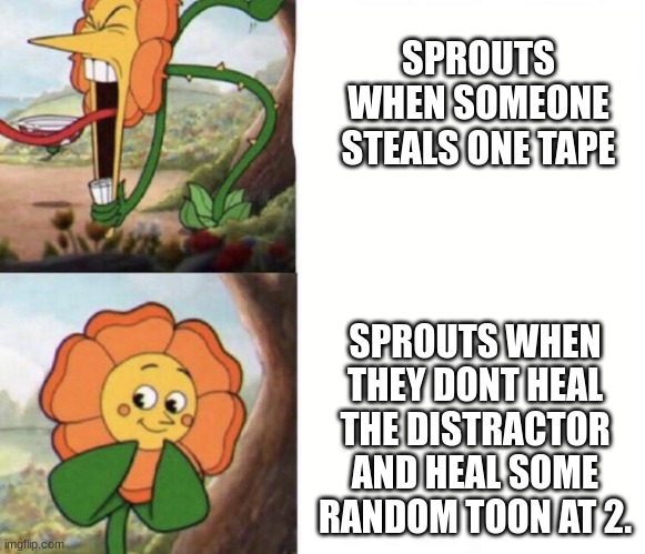 Sprouts be like | SPROUTS WHEN SOMEONE STEALS ONE TAPE; SPROUTS WHEN THEY DONT HEAL THE DISTRACTOR AND HEAL SOME RANDOM TOON AT 2. | image tagged in cagney carnation | made w/ Imgflip meme maker