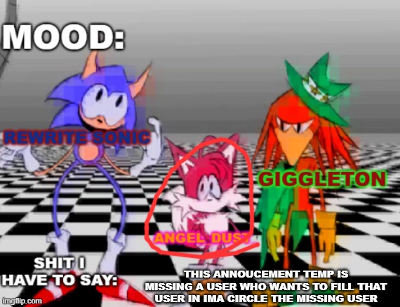 Rewrite, Giggleton , Angel_Dust_ shared annoucement temp | THIS ANNOUCEMENT TEMP IS MISSING A USER WHO WANTS TO FILL THAT USER IN IMA CIRCLE THE MISSING USER | image tagged in rewrite giggleton angel_dust_ shared annoucement temp | made w/ Imgflip meme maker