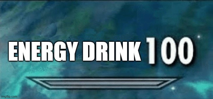 ENERGY DRINK | image tagged in skyrim skill meme | made w/ Imgflip meme maker