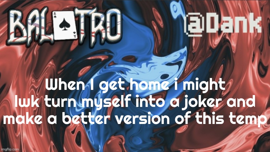 Danks Balatro Temp | When I get home i might lwk turn myself into a joker and make a better version of this temp | image tagged in danks balatro temp | made w/ Imgflip meme maker